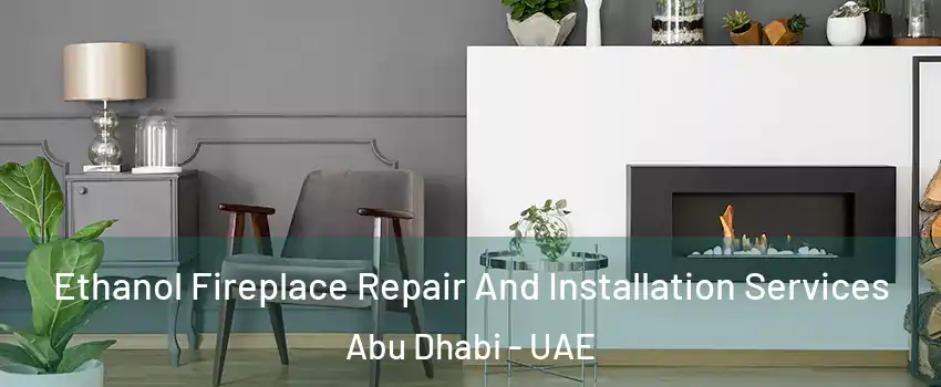  Ethanol Fireplace Repair And Installation Services Abu Dhabi - UAE