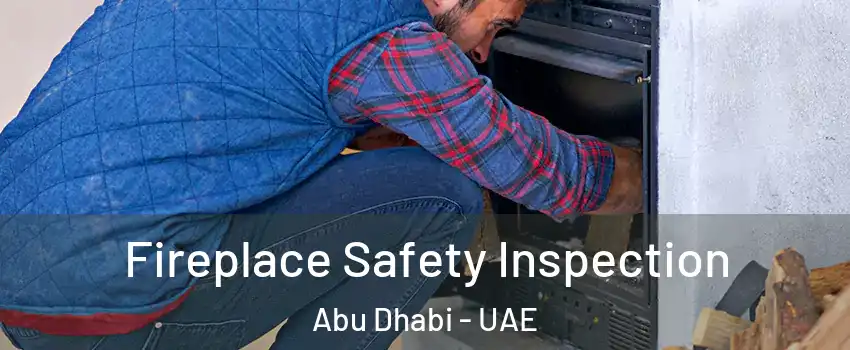  Fireplace Safety Inspection Abu Dhabi - UAE