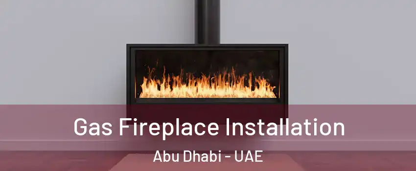  Gas Fireplace Installation Abu Dhabi - UAE