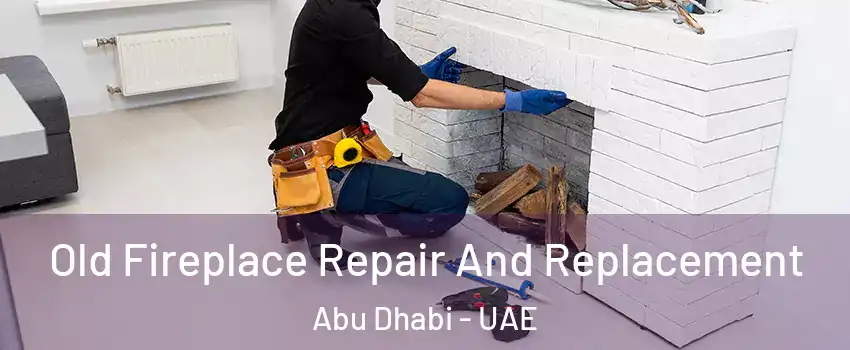  Old Fireplace Repair And Replacement Abu Dhabi - UAE