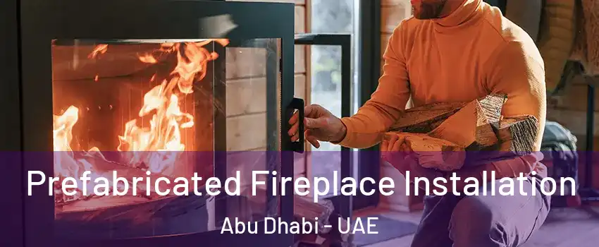  Prefabricated Fireplace Installation Abu Dhabi - UAE