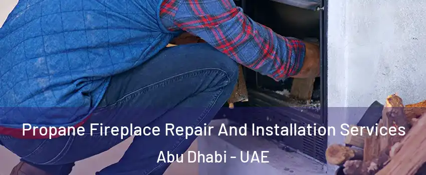  Propane Fireplace Repair And Installation Services Abu Dhabi - UAE