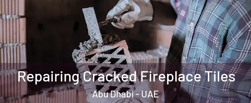  Repairing Cracked Fireplace Tiles Abu Dhabi - UAE