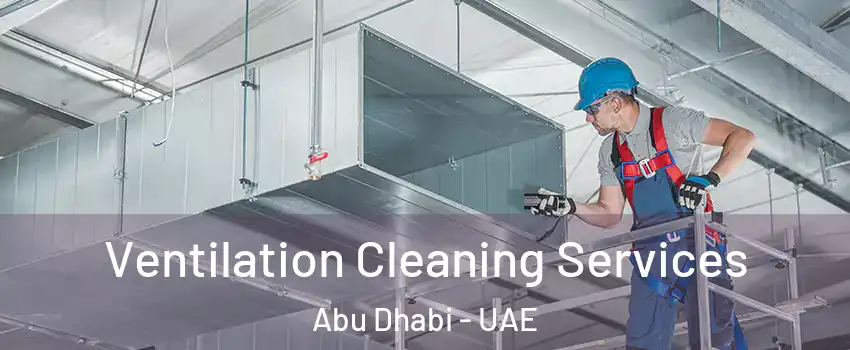  Ventilation Cleaning Services Abu Dhabi - UAE