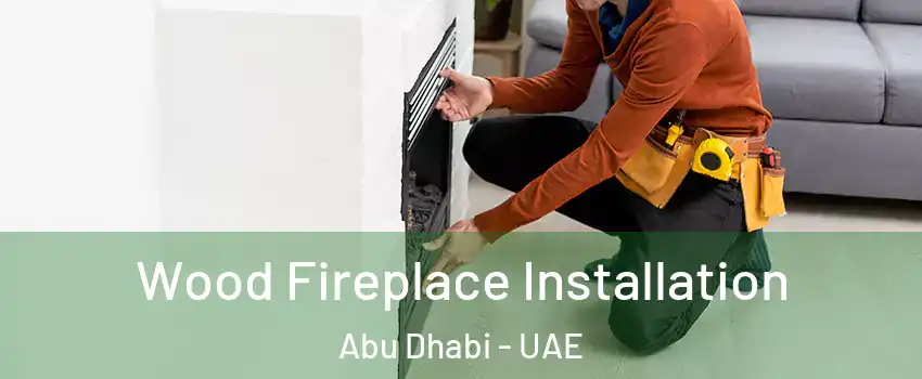  Wood Fireplace Installation Abu Dhabi - UAE